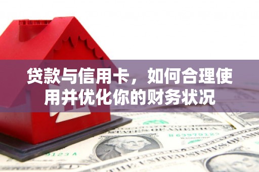 连云港贷款与信用卡，如何合理使用并优化你的财务状况