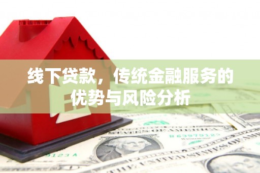 连云港线下贷款，传统金融服务的优势与风险分析