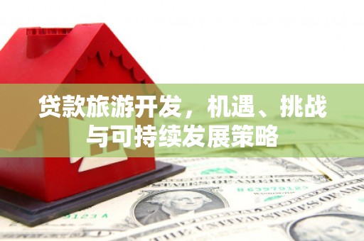 连云港贷款旅游开发，机遇、挑战与可持续发展策略