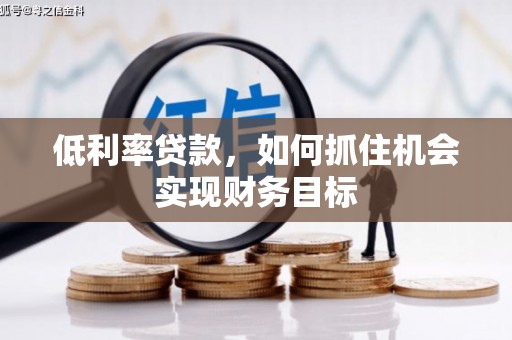 连云港低利率贷款，如何抓住机会实现财务目标