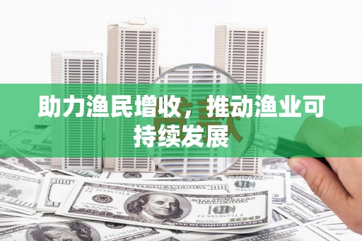 连云港助力渔民增收，推动渔业可持续发展