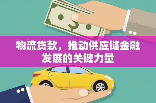 连云港物流贷款，推动供应链金融发展的关键力量