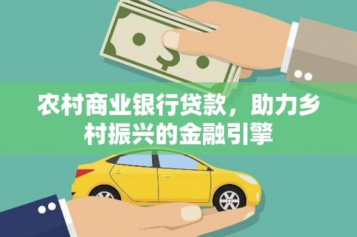 连云港农村商业银行贷款，助力乡村振兴的金融引擎