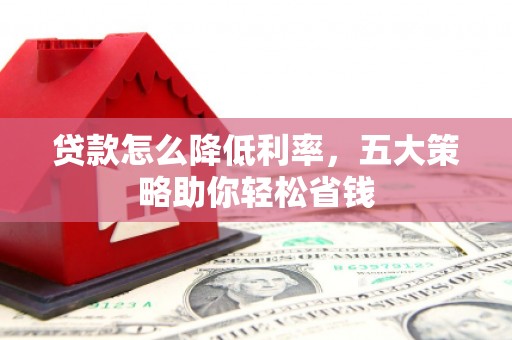 连云港贷款怎么降低利率，五大策略助你轻松省钱