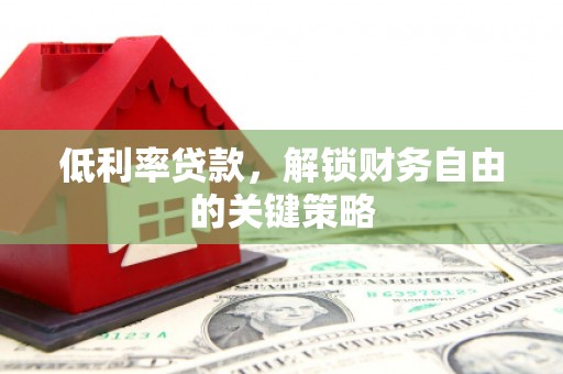 连云港低利率贷款，解锁财务自由的关键策略