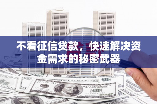 连云港不看征信贷款，快速解决资金需求的秘密武器