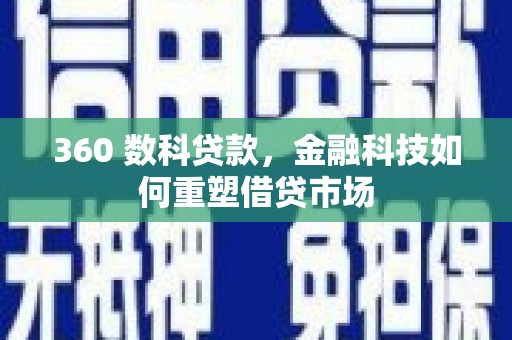 连云港360 数科贷款，金融科技如何重塑借贷市场