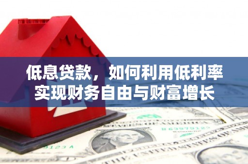 连云港低息贷款，如何利用低利率实现财务自由与财富增长